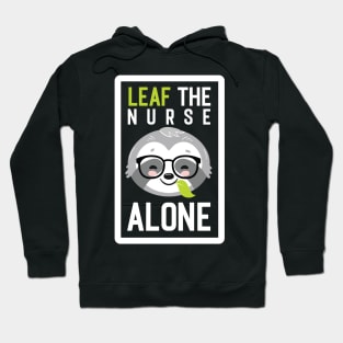 Funny Nurse Pun - Leaf me Alone - Gifts for Nurses Hoodie